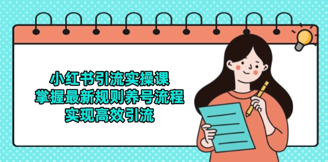 小红书引流实操课，掌握最新规则养号流程，实现高效引流-数码之翼
