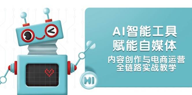 AI智能工具赋能自媒体，内容创作与电商运营，全链路实战教学-数码之翼