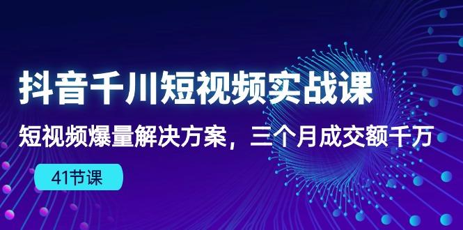 抖音千川短视频实战课:短视频爆量解决方案,三个月成交额千万(41节课-数码之翼