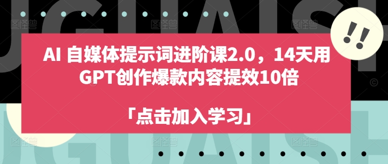 AI自媒体提示词进阶课2.0，14天用 GPT创作爆款内容提效10倍-数码之翼