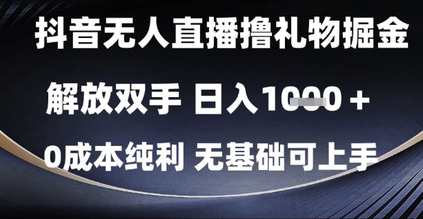 抖音无人直播撸礼物掘金，解放双手，日入1k，0成本纯利，无基础可上手【揭秘】-数码之翼