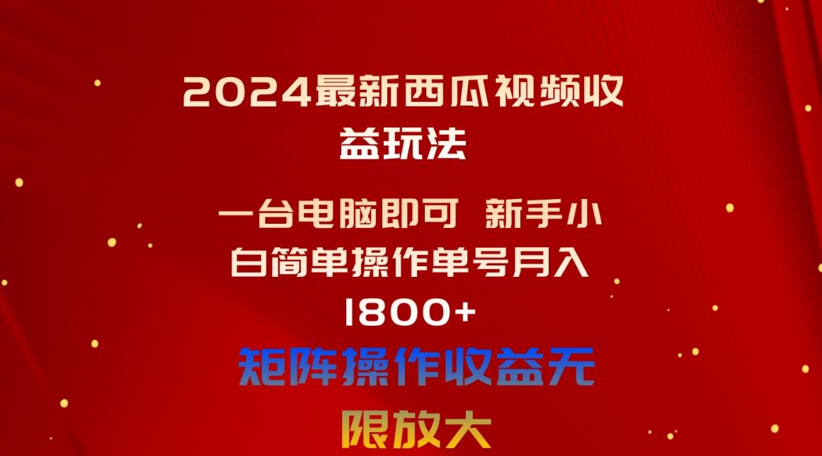 2024最新西瓜视频收益玩法，一台电脑即可 新手小白简单操作单号月入1800+-数码之翼