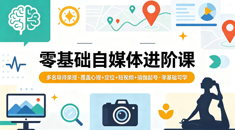 零基础自媒体进阶课，多名导师亲授，覆盖心理+定位+短视频+瑜伽起号，零基础可学-数码之翼