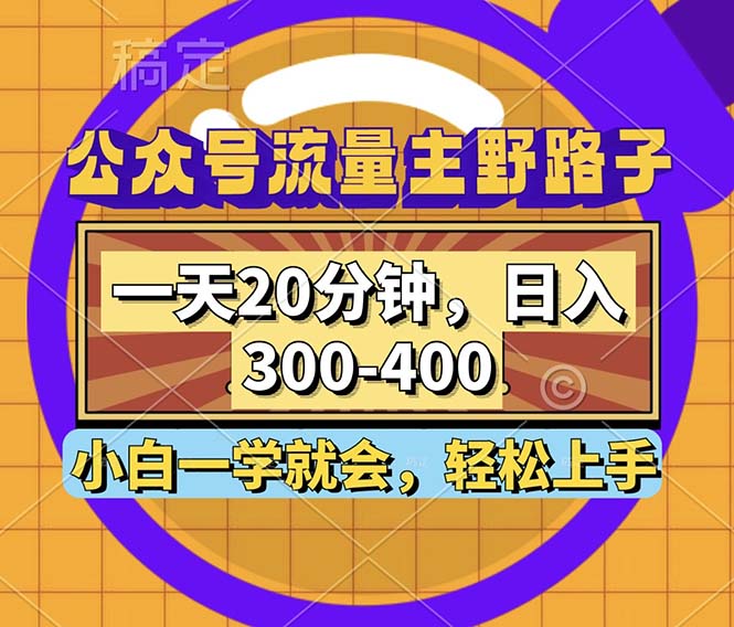 公众号流量主野路子玩法，一天20分钟，日入300~400，小白一学就会-数码之翼