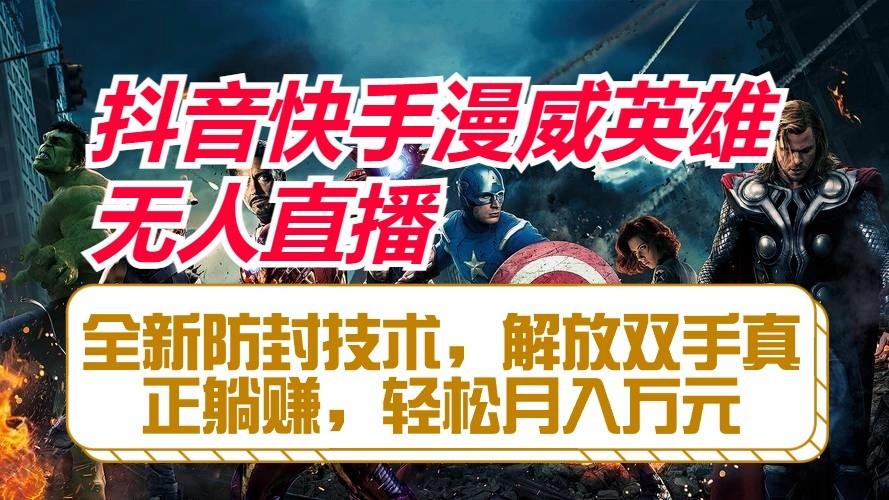 抖音快手漫威英雄无人直播，全新防封技术，解放双手真正躺赚，轻松月入万元-数码之翼