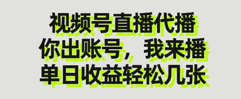 视频号直播代播，你出账号我来播，单日收益轻松几张【揭秘】-数码之翼