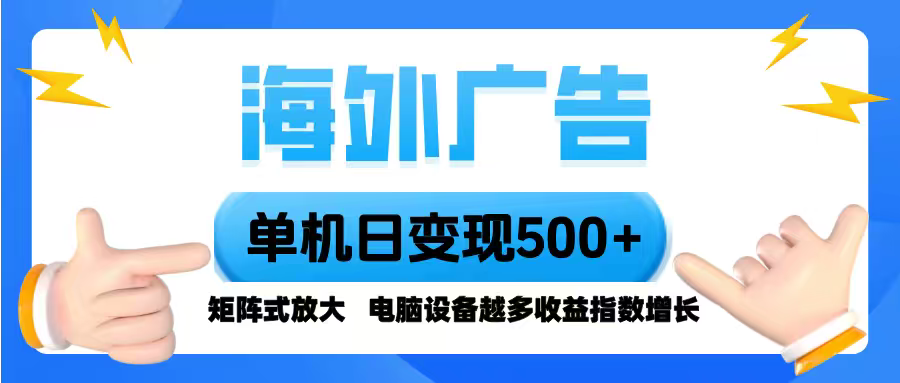 海外广告 单机单日变现500+ 脚本全自动操作，设备越多，收益翻倍，小白…-数码之翼
