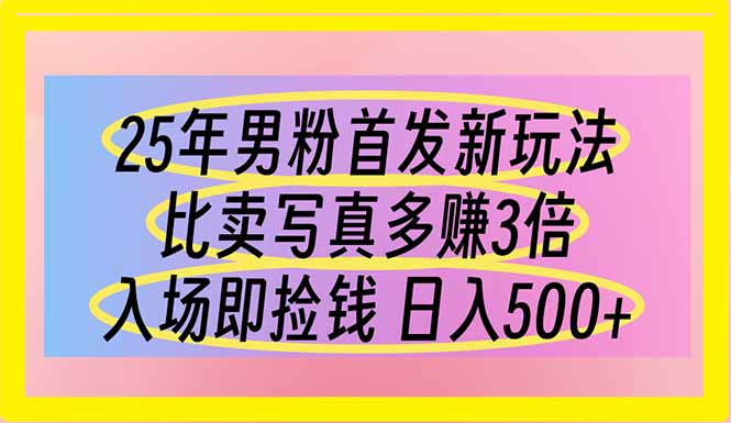 25年男粉首发新玩法 比卖写真赚的更多 入场即捡钱 日入500-数码之翼