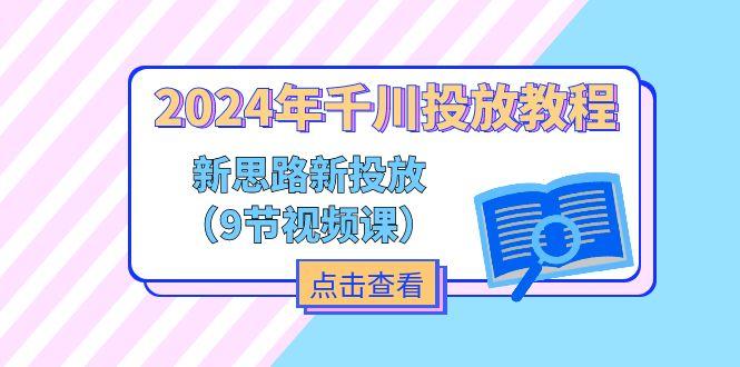 2024年千川投放教程，新思路+新投放(9节视频课-数码之翼