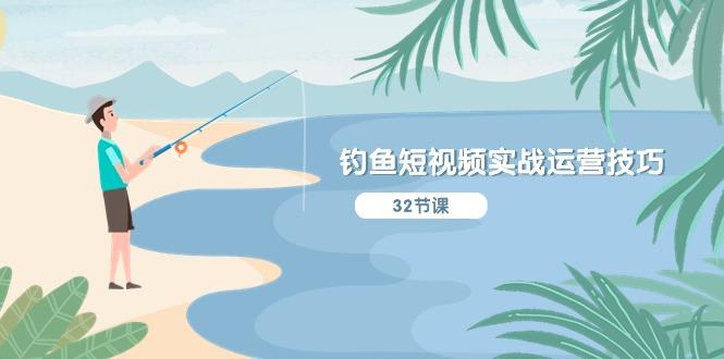 钓鱼短视频实战运营技巧，系统性讲解定位ip策划  能听懂，能落地，能实操-数码之翼