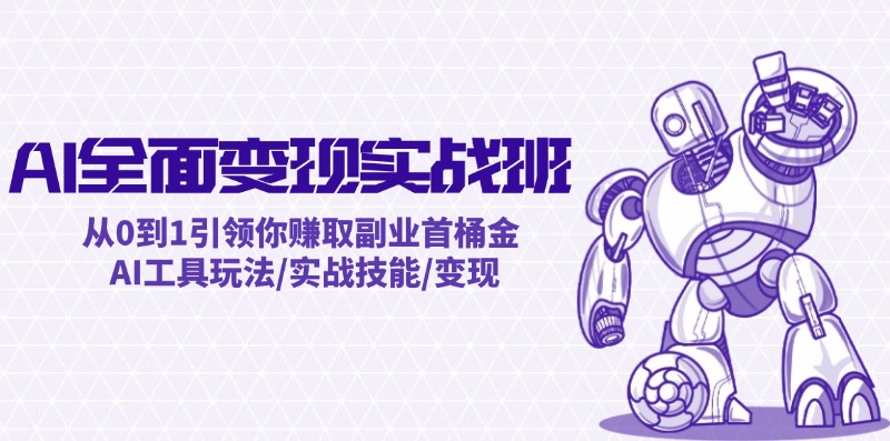 AI全面变现实操班：从0到1引领你赚取副业首桶金 AI工具玩法/实战技能/变现-数码之翼