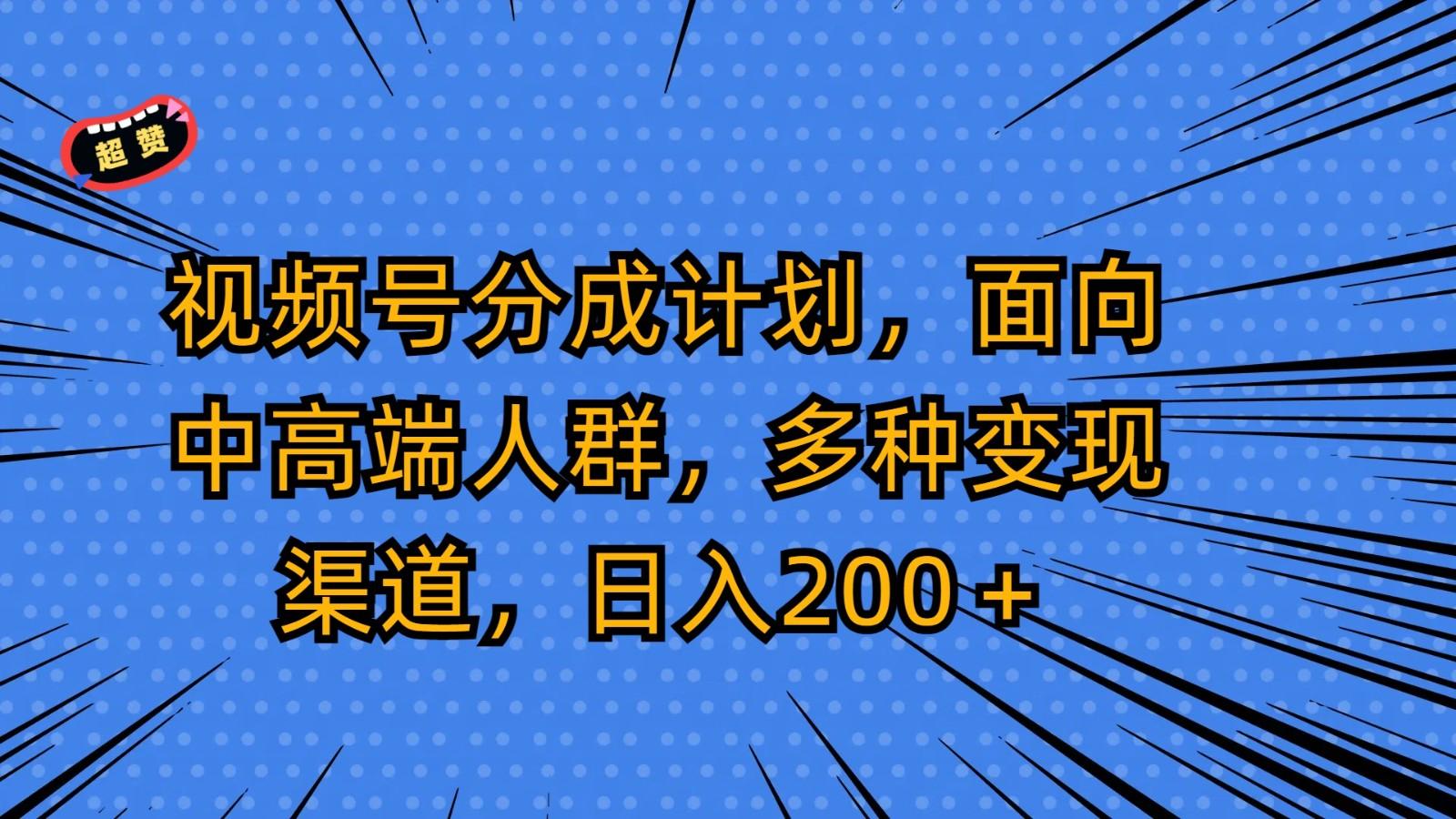 视频号分成计划,面向中高端人群,多种变现渠道,日入200+-数码之翼