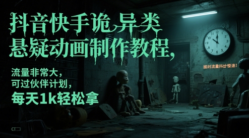 抖音快手诡异类悬疑动画制作教程，流量非常大，可过伙伴计划，每天1k轻松拿-数码之翼
