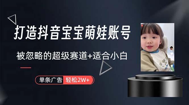 打造抖音宝宝账号，一条广告2W，大部分人忽略的超级赛道，小白简单入手-数码之翼
