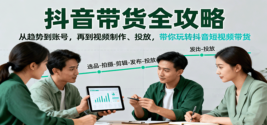 抖音带货全攻略：从趋势到账号，再到视频制作、投放，带你玩转抖音短视频带货-数码之翼