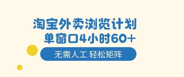 淘宝外卖浏览计划,到窗口4小时60+无需人工,轻松矩阵开干【揭秘】-数码之翼