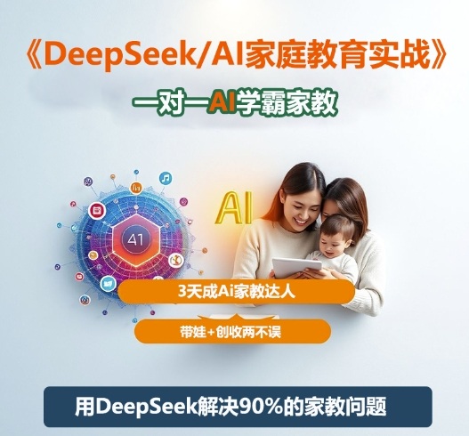 DeepSeek+Al家庭教育实战，一对一AI学霸家教，3天成Ai家教达人，带娃+创收两不误-数码之翼