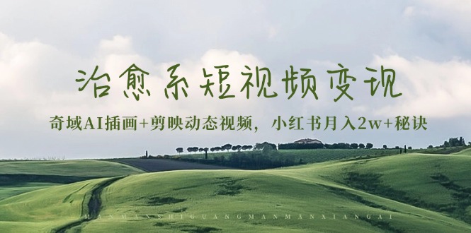 治愈系短视频变现：奇域AI插画+剪映动态视频，小红书月入2w+秘诀-数码之翼