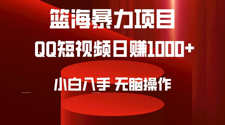 (9532期)2024年篮海项目，QQ短视频暴力赛道，小白日入1000+，无脑操作，简单上手。-数码之翼