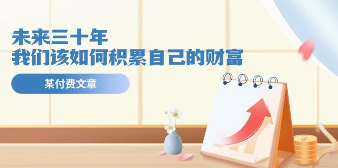 某公众号付费文《未来三十年，我们该如何积累自己的财富》-数码之翼