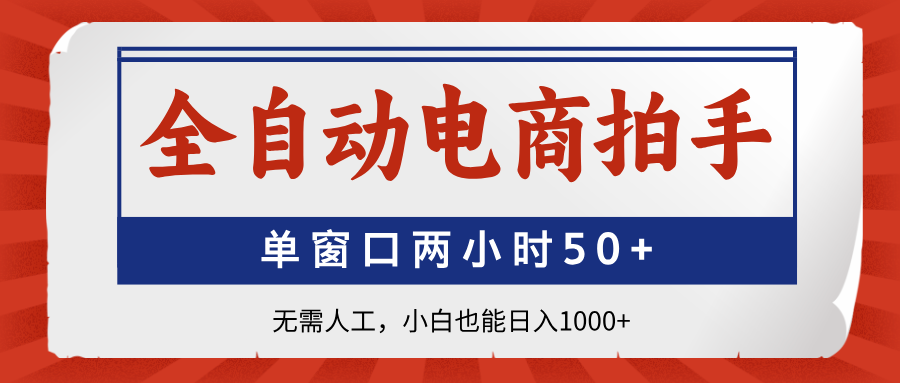 全自动电商拍手，单窗口两小时50+无需人工，小白也能日入1000+-数码之翼