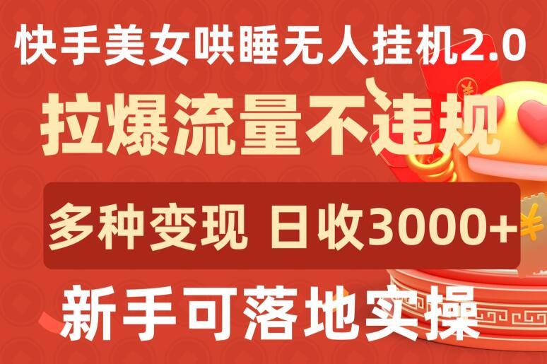 快手美女哄睡无人挂机2.0.拉爆流量不违规,多种变现途径,日收3000+,新手可落地实操【揭秘】-数码之翼