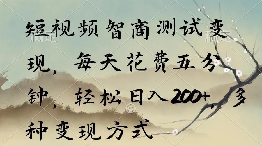 短视频智商测试变现，每天花费五分钟，轻松日入200+，多种变现方式-数码之翼