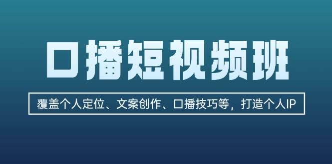 口播短视频班：覆盖个人定位、文案创作、口播技巧等，打造个人IP-数码之翼