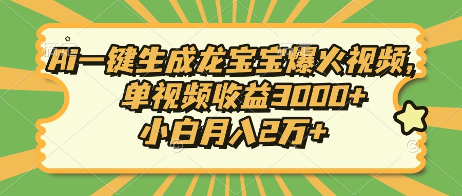 Ai一键生成龙宝宝爆火视频，单视频收益3000+，小白月入2万+-数码之翼