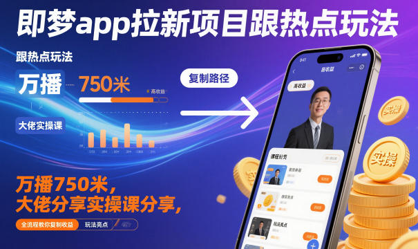 即梦app拉新项目跟热点玩法,万播750米,大佬分享实操课分享,全流程教你复制收益-数码之翼