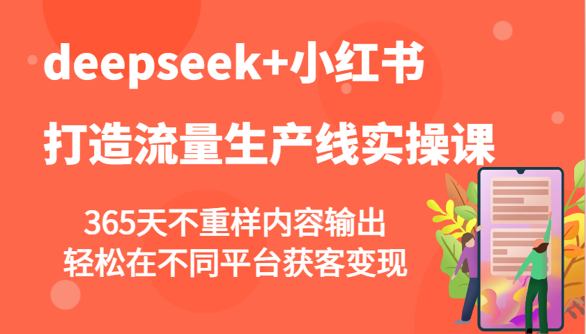 deepseek+小红书打造流量生产线实操课，365天不重样内容输出，轻松在不同平台获客变现-数码之翼