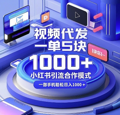 视频代发，一单5块，小红书引流合作模式，一部手机轻松日入多张【揭秘】-数码之翼