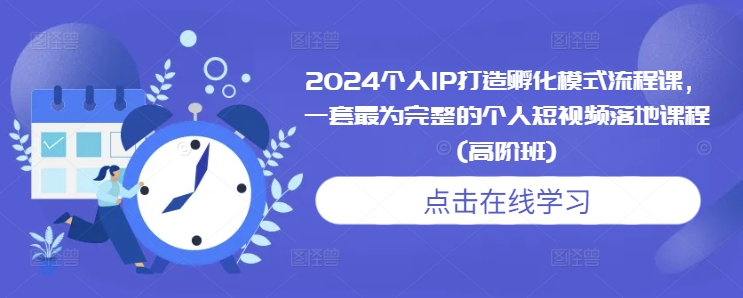 2024个人IP打造孵化模式流程课，一套最为完整的个人短视频落地课程(高阶班)-数码之翼