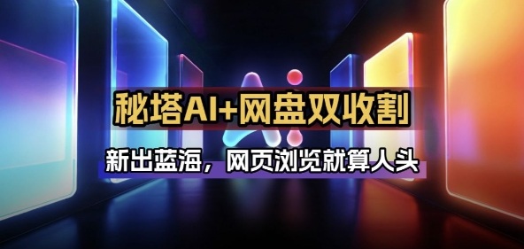 秘塔AI项目拆解_AI智能体配合网盘拉新项目双倍收割打法-数码之翼