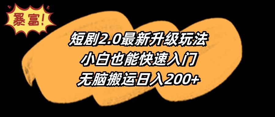 (9375期)短剧2.0最新升级玩法，小白也能快速入门，无脑搬运日入200+-数码之翼