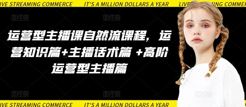 运营型主播课自然流课程,运营知识篇+主播话术篇 +高阶运营型主播篇-数码之翼