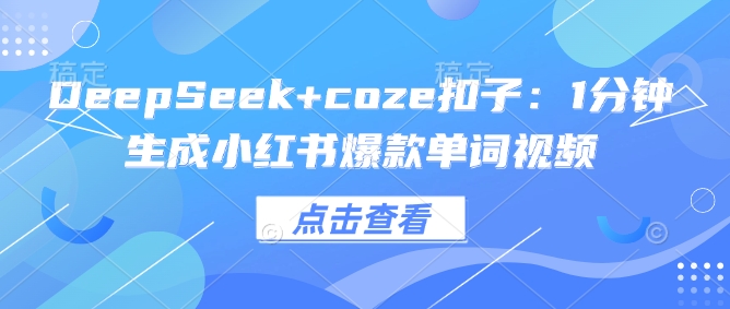 DeepSeek+coze扣子:1分钟生成小红书爆款单词视频-数码之翼