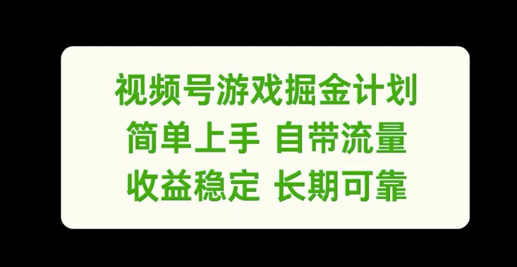 视频号游戏掘金计划，简单上手自带流量，收益稳定长期可靠【揭秘】-数码之翼