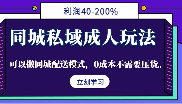 同城私域成人玩法，利润40-200%，可以做同城配送模式，0成本不需要压货。-数码之翼