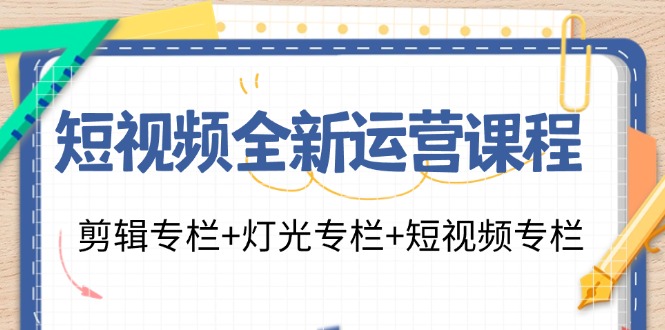 短视频全新运营课程：剪辑专栏+灯光专栏+短视频专栏(23节课)-数码之翼
