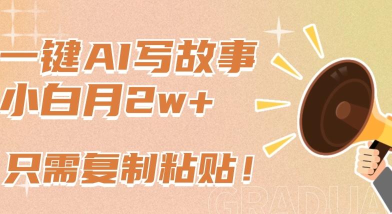 一键AI写故事,新赛道新玩法,只需复制粘贴,小白轻松月入2w+【揭秘】-数码之翼