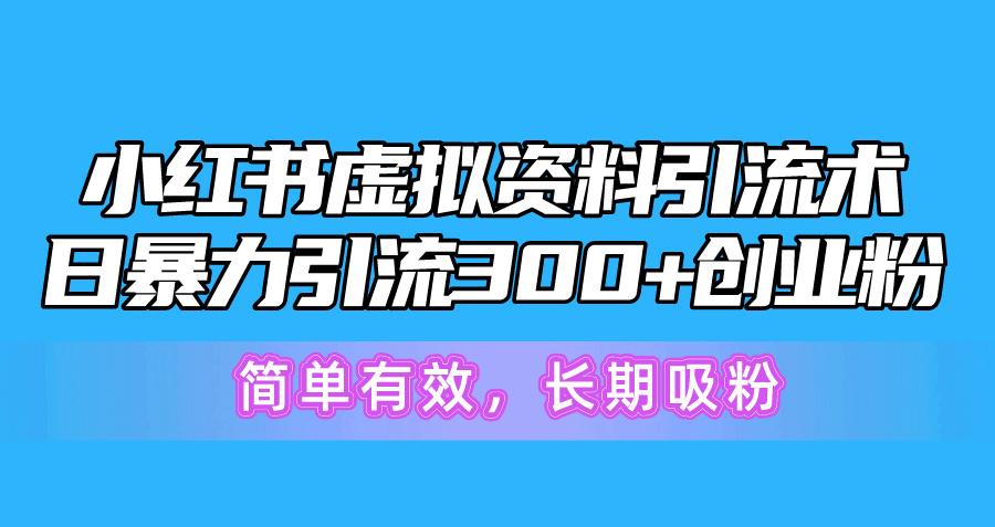 小红书虚拟资料引流术，日暴力引流300+创业粉，简单有效，长期吸粉-数码之翼
