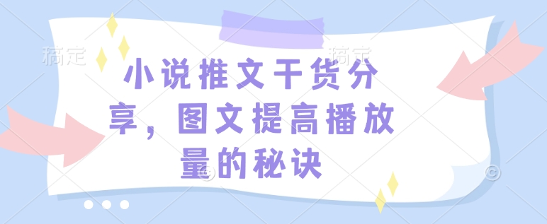 小说推文干货分享，图文提高播放量的秘诀-数码之翼