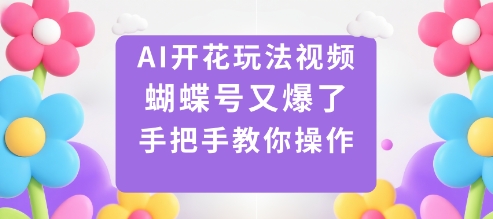 AI开花玩法视频，蝴蝶号又爆了，手把手教你操作-数码之翼