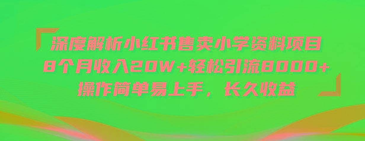 深度解析小红书售卖小学资料项目 8个月收入20W+轻松引流8000+操作简单…-数码之翼