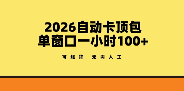 2026自动卡顶包玩法，单窗口一小时100+，可矩阵操作，无需人工【揭秘】-数码之翼