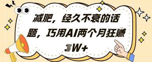 减肥，经久不衰的话题，巧用AI两个月狂挣2W+-数码之翼