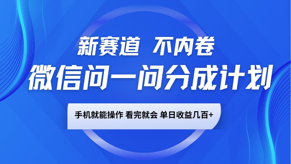 微信问一问分成计划,新赛道不内卷,长期稳定 手机就能操作,单日收益几百+-数码之翼