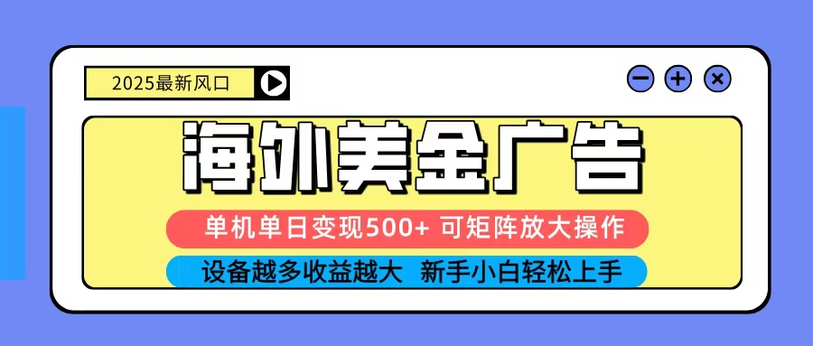 2025吃肉海外美金广告，单机单日变现500+，矩阵可无限放大，新手小白轻松上手-数码之翼