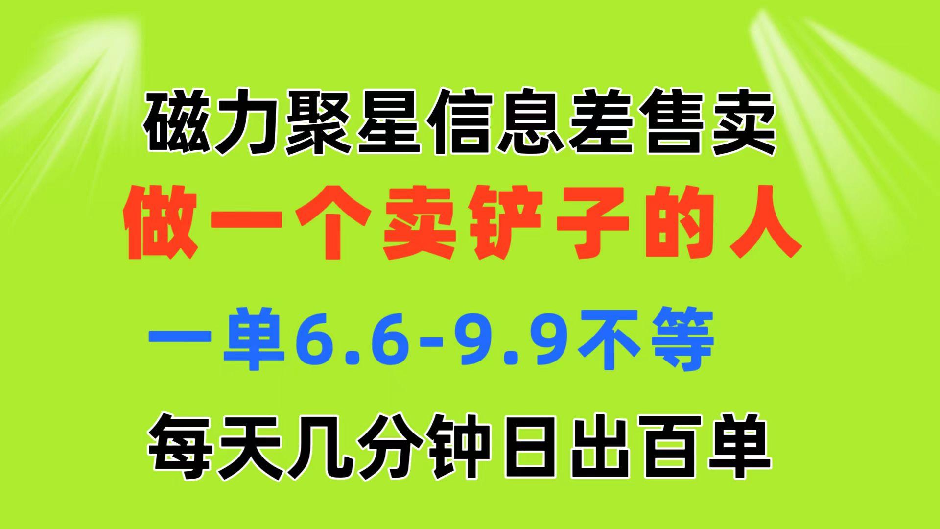 磁力聚星信息差 做一个卖铲子的人 一单6.6-9.9不等  每天几分钟 日出百单-数码之翼